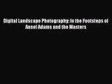 [Read Book] Digital Landscape Photography: In the Footsteps of Ansel Adams and the Masters