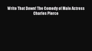 [Read Book] Write That Down! The Comedy of Male Actress Charles Pierce  EBook