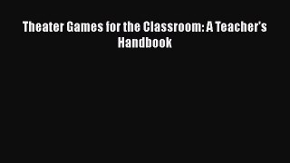 [Read Book] Theater Games for the Classroom: A Teacher's Handbook  Read Online