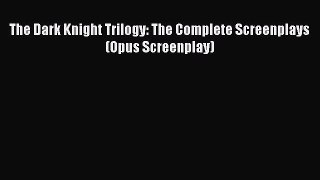 [Read Book] The Dark Knight Trilogy: The Complete Screenplays (Opus Screenplay)  EBook
