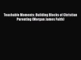 Download Teachable Moments: Building Blocks of Christian Parenting (Morgan James Faith) Free