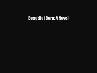 Download Beautiful Burn: A Novel Free Books