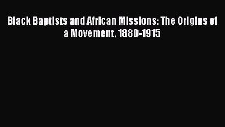 Book Black Baptists and African Missions: The Origins of a Movement 1880-1915 Read Full Ebook