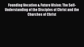 Book Founding Vocation & Future Vision: The Self-Understanding of the Disciples of Christ and