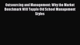 [Read book] Outsourcing and Management: Why the Market Benchmark Will Topple Old School Management