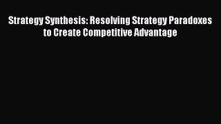 [Read book] Strategy Synthesis: Resolving Strategy Paradoxes to Create Competitive Advantage