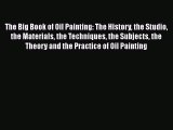 [Read Book] The Big Book of Oil Painting: The History the Studio the Materials the Techniques