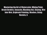 [Read Book] Mastering the Art of Watercolor: Mixing Paint Brush Strokes Gouache Masking Out