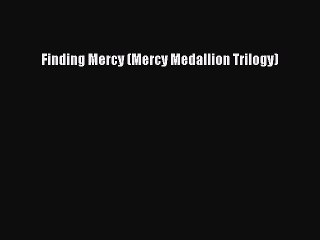 [PDF] Finding Mercy (Mercy Medallion Trilogy) [Read] Online