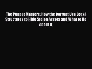 [Read book] The Puppet Masters: How the Corrupt Use Legal Structures to Hide Stolen Assets