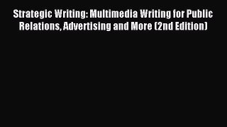 Read Strategic Writing: Multimedia Writing for Public Relations Advertising and More (2nd Edition)