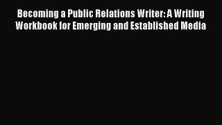 Read Becoming a Public Relations Writer: A Writing Workbook for Emerging and Established Media