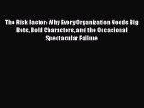 [Read book] The Risk Factor: Why Every Organization Needs Big Bets Bold Characters and the