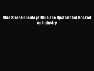 Download Blue Streak: Inside jetBlue the Upstart that Rocked an Industry Ebook Free