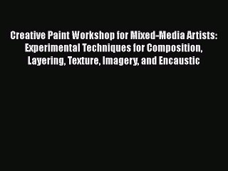 [Read Book] Creative Paint Workshop for Mixed-Media Artists: Experimental Techniques for Composition