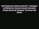 [Read Book] Silk Painting for Fashion and Fine Art: Techniques for Making Ties Scarves Dresses