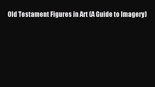 [Read Book] Old Testament Figures in Art (A Guide to Imagery)  EBook