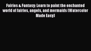 [Read Book] Fairies & Fantasy: Learn to paint the enchanted world of fairies angels and mermaids