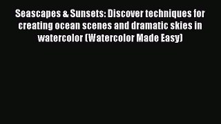 [Read Book] Seascapes & Sunsets: Discover techniques for creating ocean scenes and dramatic