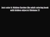 [Read Book] Just color it: Hidden Garden (An adult coloring book with hidden objects) (Volume