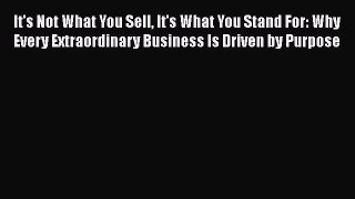 [Read book] It's Not What You Sell It's What You Stand For: Why Every Extraordinary Business