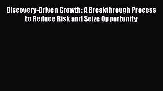 [Read book] Discovery-Driven Growth: A Breakthrough Process to Reduce Risk and Seize Opportunity