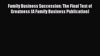 [Read book] Family Business Succession: The Final Test of Greatness (A Family Business Publication)