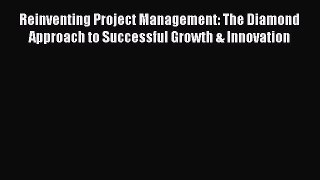 [Read book] Reinventing Project Management: The Diamond Approach to Successful Growth & Innovation