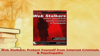 Download  Web Stalkers Protect Yourself from Internet Criminals  Psychopaths Free Books