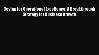 [Read book] Design for Operational Excellence: A Breakthrough Strategy for Business Growth