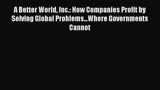 [Read book] A Better World Inc.: How Companies Profit by Solving Global Problems...Where Governments