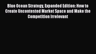 [Read book] Blue Ocean Strategy Expanded Edition: How to Create Uncontested Market Space and