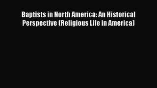 Ebook Baptists in North America: An Historical Perspective (Religious Life in America) Read