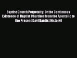 Ebook Baptist Church Perpetuity: Or the Continuous Existence of Baptist Churches from the Apostolic