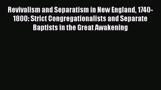 Ebook Revivalism and Separatism in New England 1740-1800: Strict Congregationalists and Separate