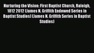 Ebook Nurturing the Vision: First Baptist Church Raleigh 1812 2012 (James N. Griffith Endowed