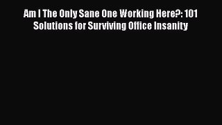 [Read book] Am I The Only Sane One Working Here?: 101 Solutions for Surviving Office Insanity