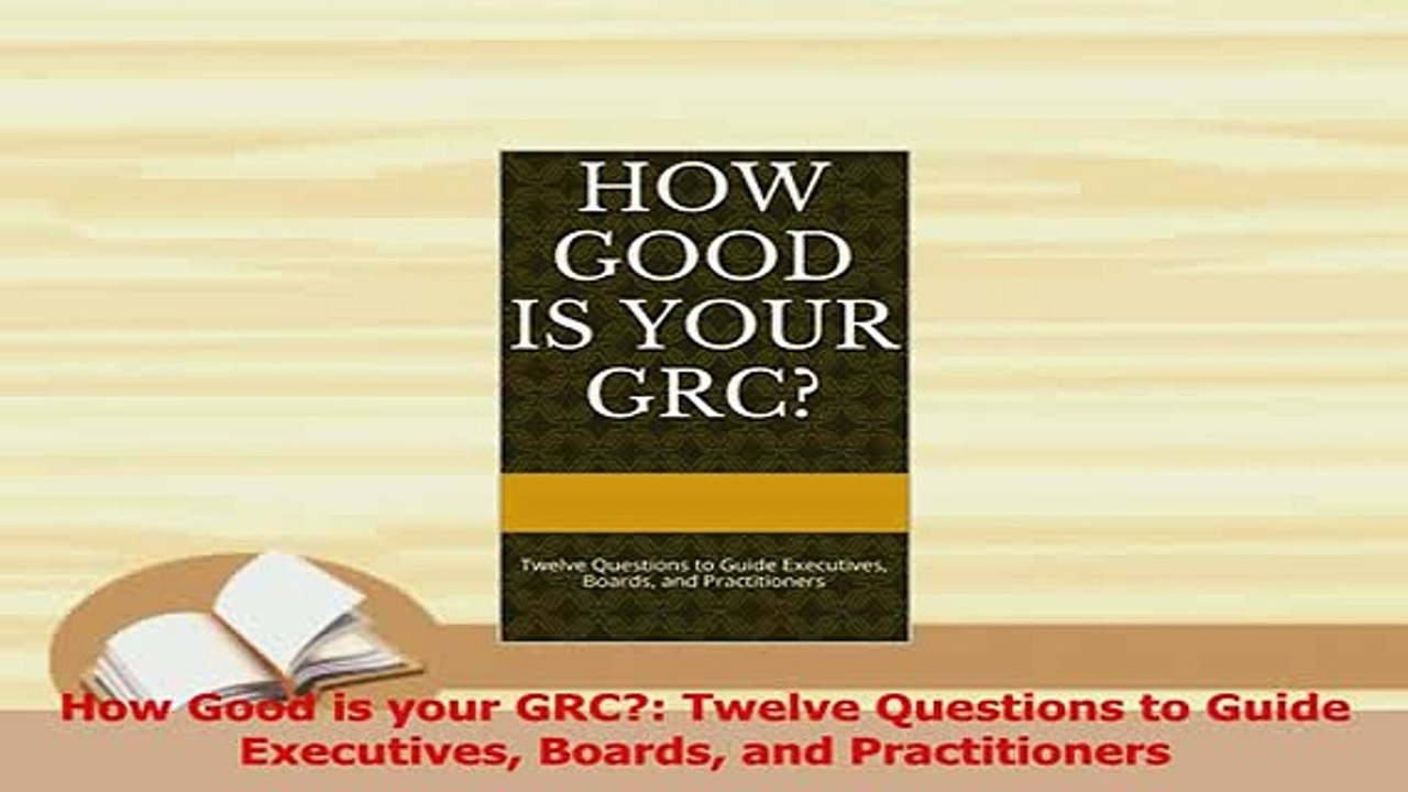 PDF  How Good is your GRC Twelve Questions to Guide Executives Boards and Practitioners Read Online