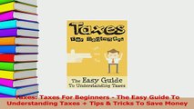 Read  Taxes Taxes For Beginners  The Easy Guide To Understanding Taxes  Tips  Tricks To Save Ebook Free