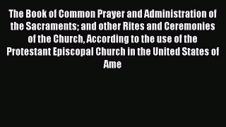 Ebook The Book of Common Prayer and Administration of the Sacraments and Other Rites and Ceremonies
