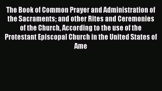 Book The Book Of Common Prayer And Administration Of The Sacraments And Other Rites And Ceremonies