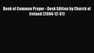 Book Book of Common Prayer - Desk Edition by Church of Ireland (2004-12-31) Download Online