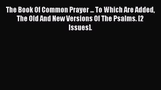 Book The Book Of Common Prayer ... To Which Are Added The Old And New Versions Of The Psalms.