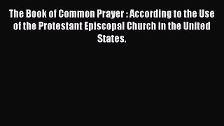 Ebook The Book of Common Prayer : According to the Use of the Protestant Episcopal Church in