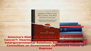 Download  Americas Diet Are We Losing the War Against Cancer Hearing Before the Human Resources PDF Free