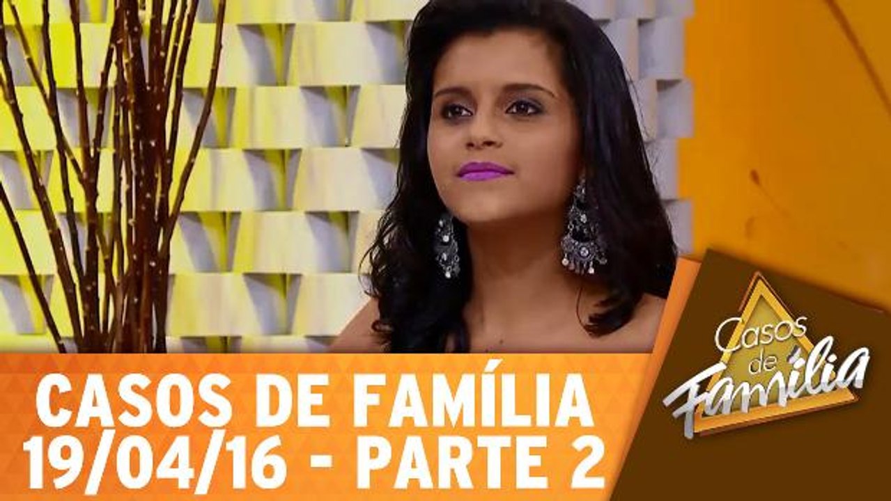 Você não presta pro meu filho e vai arrumar encrenca comigo! - 19.04.16 - Parte 2