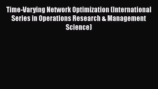 [Read book] Time-Varying Network Optimization (International Series in Operations Research