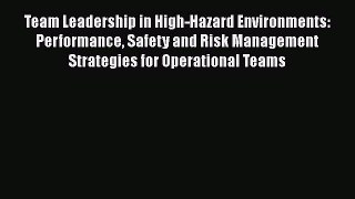 [Read book] Team Leadership in High-Hazard Environments: Performance Safety and Risk Management