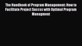 [Read book] The Handbook of Program Management: How to Facilitate Project Succss with Optimal