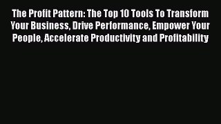 [Read book] The Profit Pattern: The Top 10 Tools To Transform Your Business Drive Performance